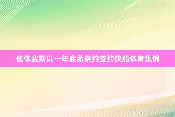 他休赛期以一年底薪条约签约快船体育集锦