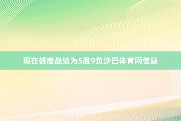 现在雄鹿战绩为5胜9负沙巴体育网信息