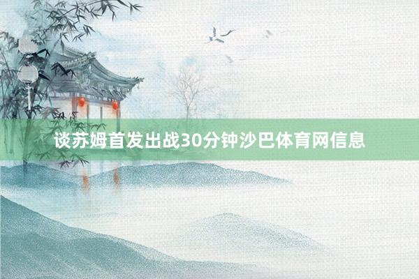 谈苏姆首发出战30分钟沙巴体育网信息
