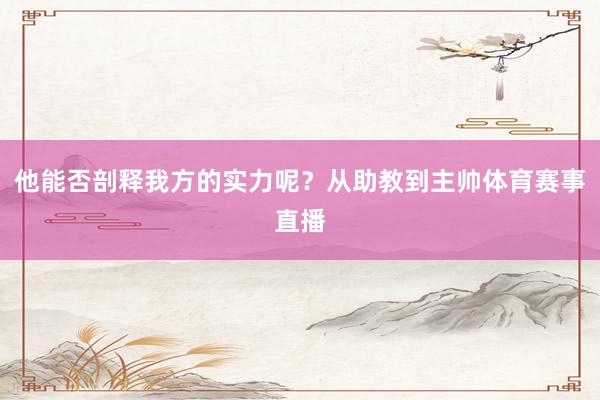 他能否剖释我方的实力呢？从助教到主帅体育赛事直播