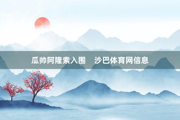 瓜帅阿隆索入围    沙巴体育网信息