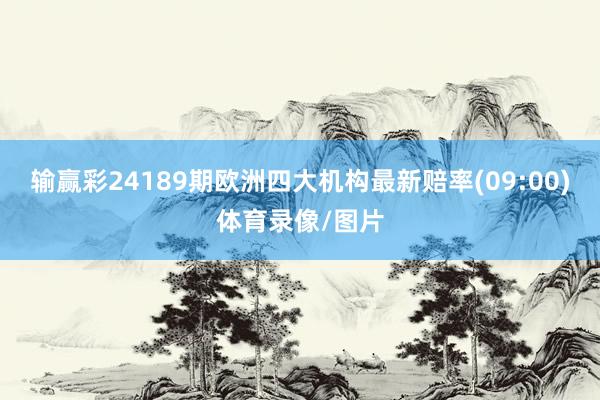 输赢彩24189期欧洲四大机构最新赔率(09:00)体育录像/图片