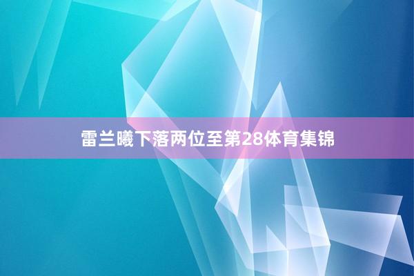 雷兰曦下落两位至第28体育集锦
