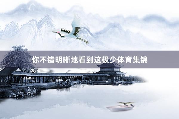 你不错明晰地看到这极少体育集锦