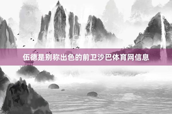 伍德是别称出色的前卫沙巴体育网信息