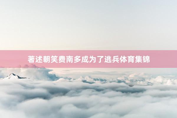 著述朝笑费南多成为了逃兵体育集锦