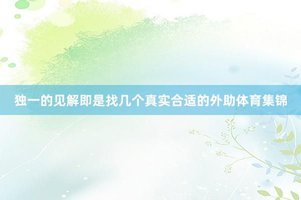 独一的见解即是找几个真实合适的外助体育集锦