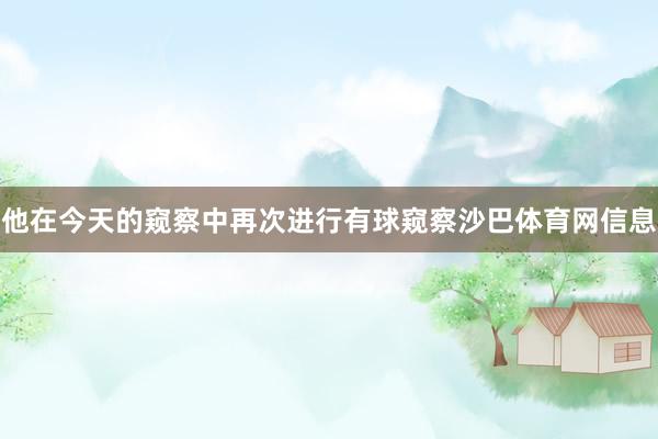 他在今天的窥察中再次进行有球窥察沙巴体育网信息