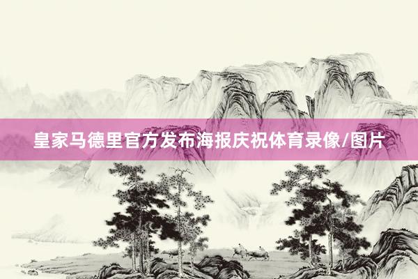 皇家马德里官方发布海报庆祝体育录像/图片