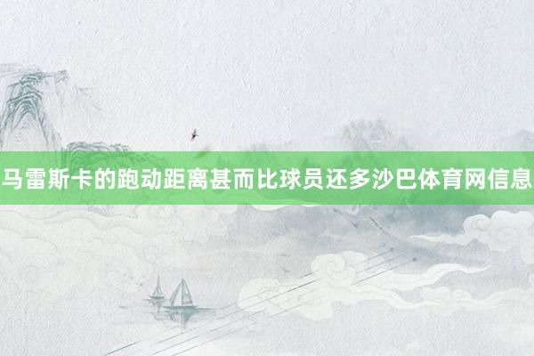 马雷斯卡的跑动距离甚而比球员还多沙巴体育网信息