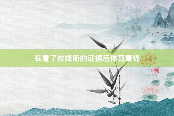 在看了拉姆斯的证据后体育集锦