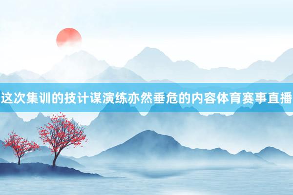 这次集训的技计谋演练亦然垂危的内容体育赛事直播