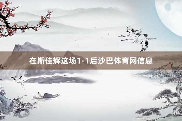 在斯佳辉这场1-1后沙巴体育网信息