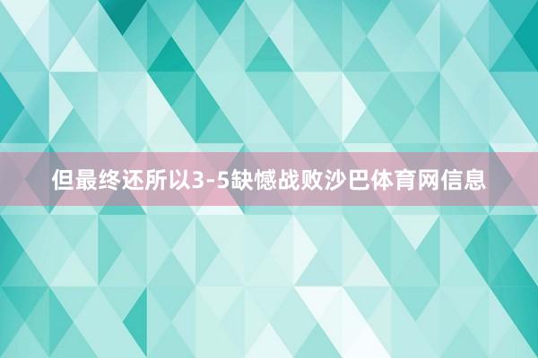 但最终还所以3-5缺憾战败沙巴体育网信息