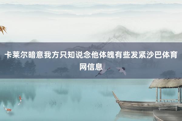 卡莱尔暗意我方只知说念他体魄有些发紧沙巴体育网信息