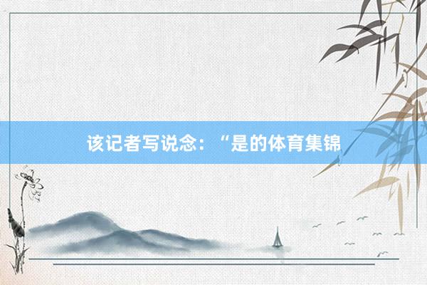 该记者写说念：“是的体育集锦