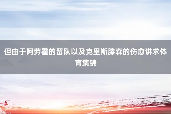 但由于阿劳霍的留队以及克里斯滕森的伤愈讲求体育集锦