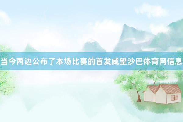 当今两边公布了本场比赛的首发威望沙巴体育网信息