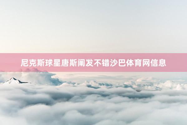 尼克斯球星唐斯阐发不错沙巴体育网信息
