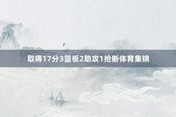 取得17分3篮板2助攻1抢断体育集锦