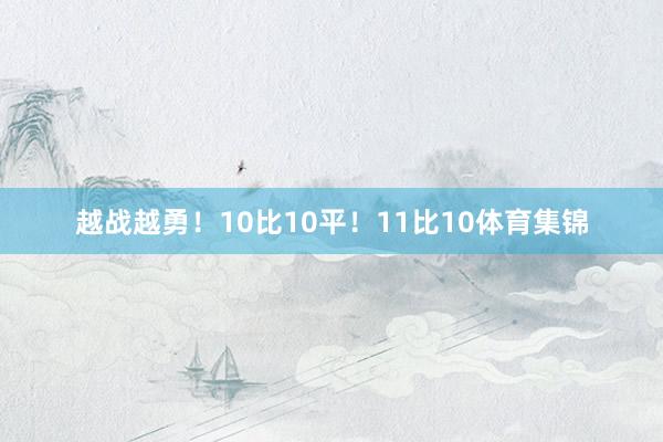 越战越勇！10比10平！11比10体育集锦