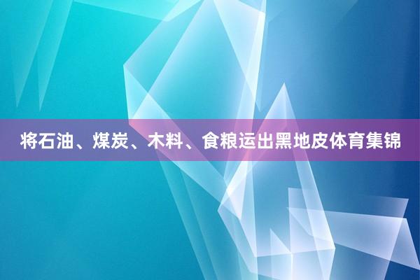 将石油、煤炭、木料、食粮运出黑地皮体育集锦