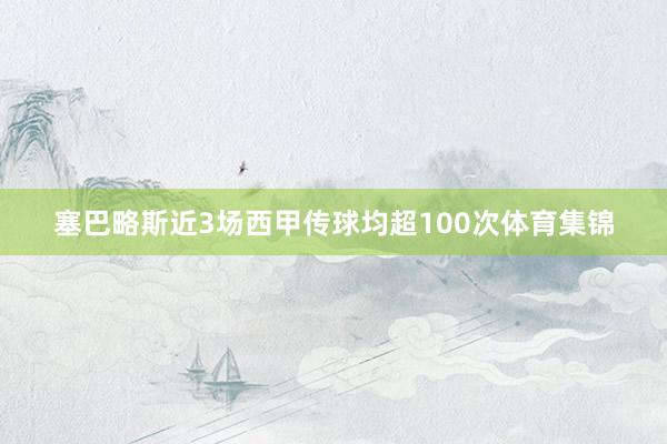 塞巴略斯近3场西甲传球均超100次体育集锦