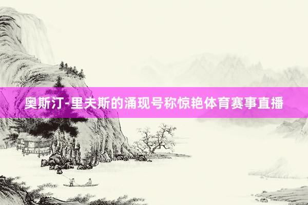 奥斯汀-里夫斯的涌现号称惊艳体育赛事直播