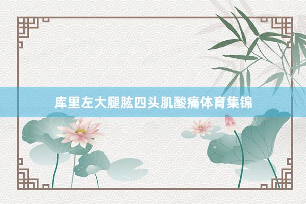 库里左大腿肱四头肌酸痛体育集锦