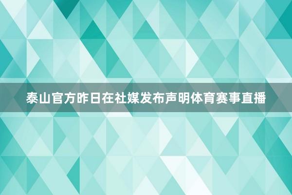 泰山官方昨日在社媒发布声明体育赛事直播
