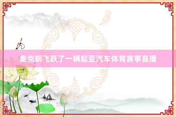 麦克朗飞跃了一辆起亚汽车体育赛事直播