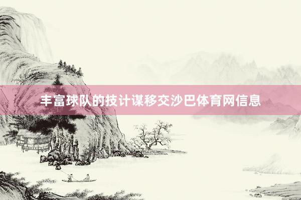 丰富球队的技计谋移交沙巴体育网信息