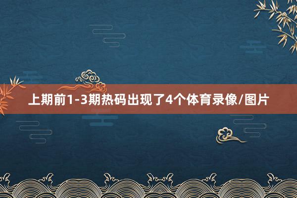 上期前1-3期热码出现了4个体育录像/图片