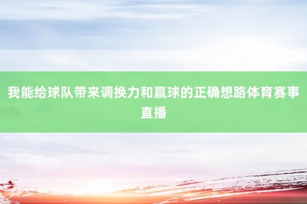 我能给球队带来调换力和赢球的正确想路体育赛事直播