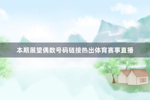 本期展望偶数号码链接热出体育赛事直播