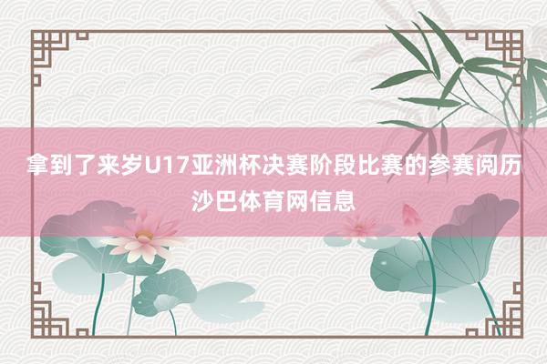 拿到了来岁U17亚洲杯决赛阶段比赛的参赛阅历沙巴体育网信息