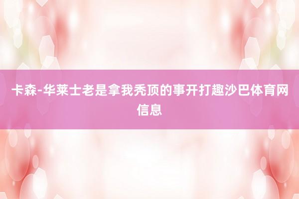 卡森-华莱士老是拿我秃顶的事开打趣沙巴体育网信息