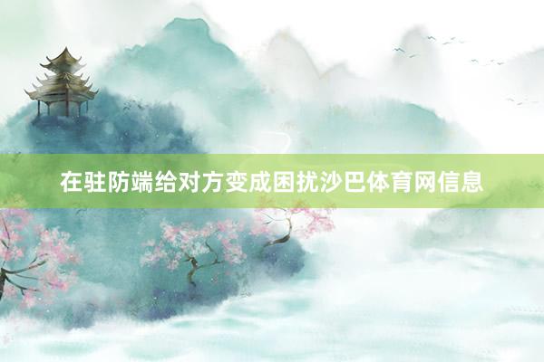 在驻防端给对方变成困扰沙巴体育网信息