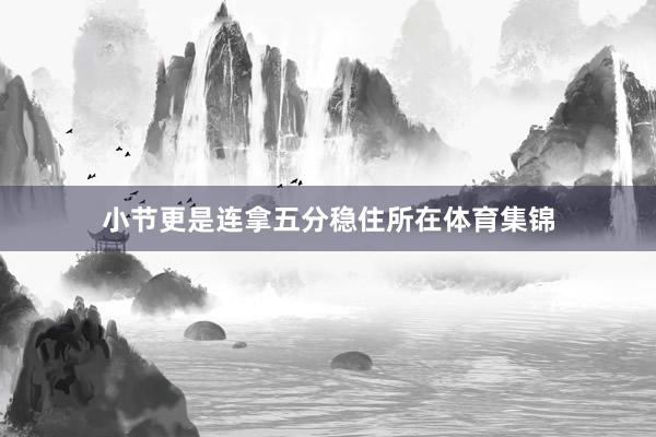 小节更是连拿五分稳住所在体育集锦