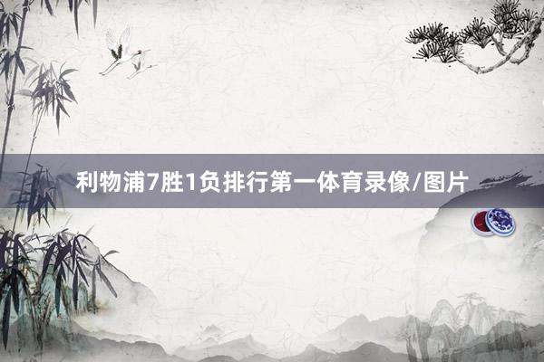 利物浦7胜1负排行第一体育录像/图片