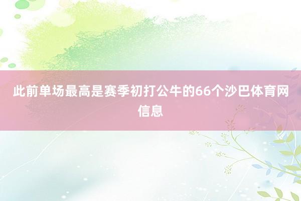 此前单场最高是赛季初打公牛的66个沙巴体育网信息