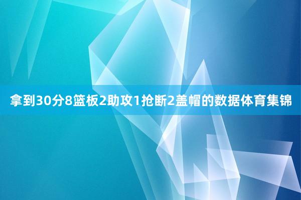 拿到30分8篮板2助攻1抢断2盖帽的数据体育集锦