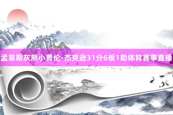 孟菲斯灰熊小贾伦-杰克逊31分6板1助体育赛事直播