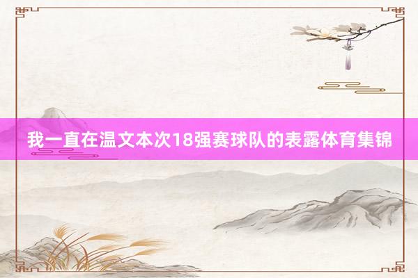 我一直在温文本次18强赛球队的表露体育集锦