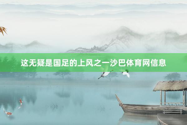 这无疑是国足的上风之一沙巴体育网信息