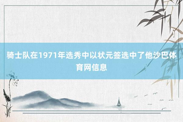 骑士队在1971年选秀中以状元签选中了他沙巴体育网信息