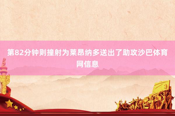 第82分钟则撞射为莱昂纳多送出了助攻沙巴体育网信息
