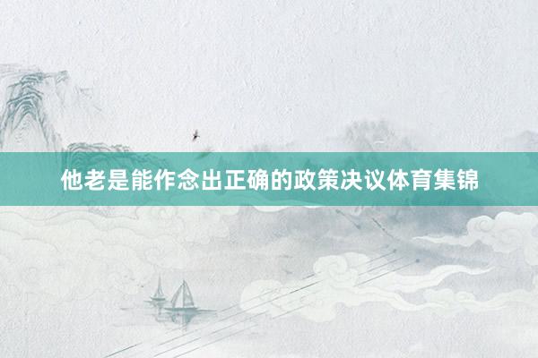 他老是能作念出正确的政策决议体育集锦
