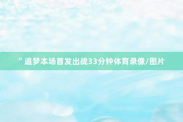 ”追梦本场首发出战33分钟体育录像/图片