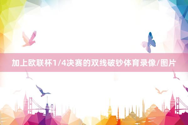 加上欧联杯1/4决赛的双线破钞体育录像/图片